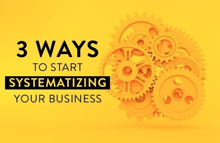 3 Ways to Start Systematizing Your Business