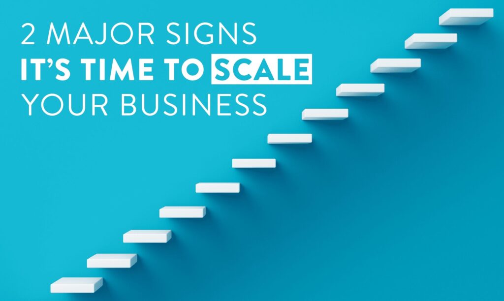 2 Major Signs It's Time To Scale Your Business