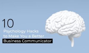 10 Psychology Hacks to Make you a Better Business Communicator