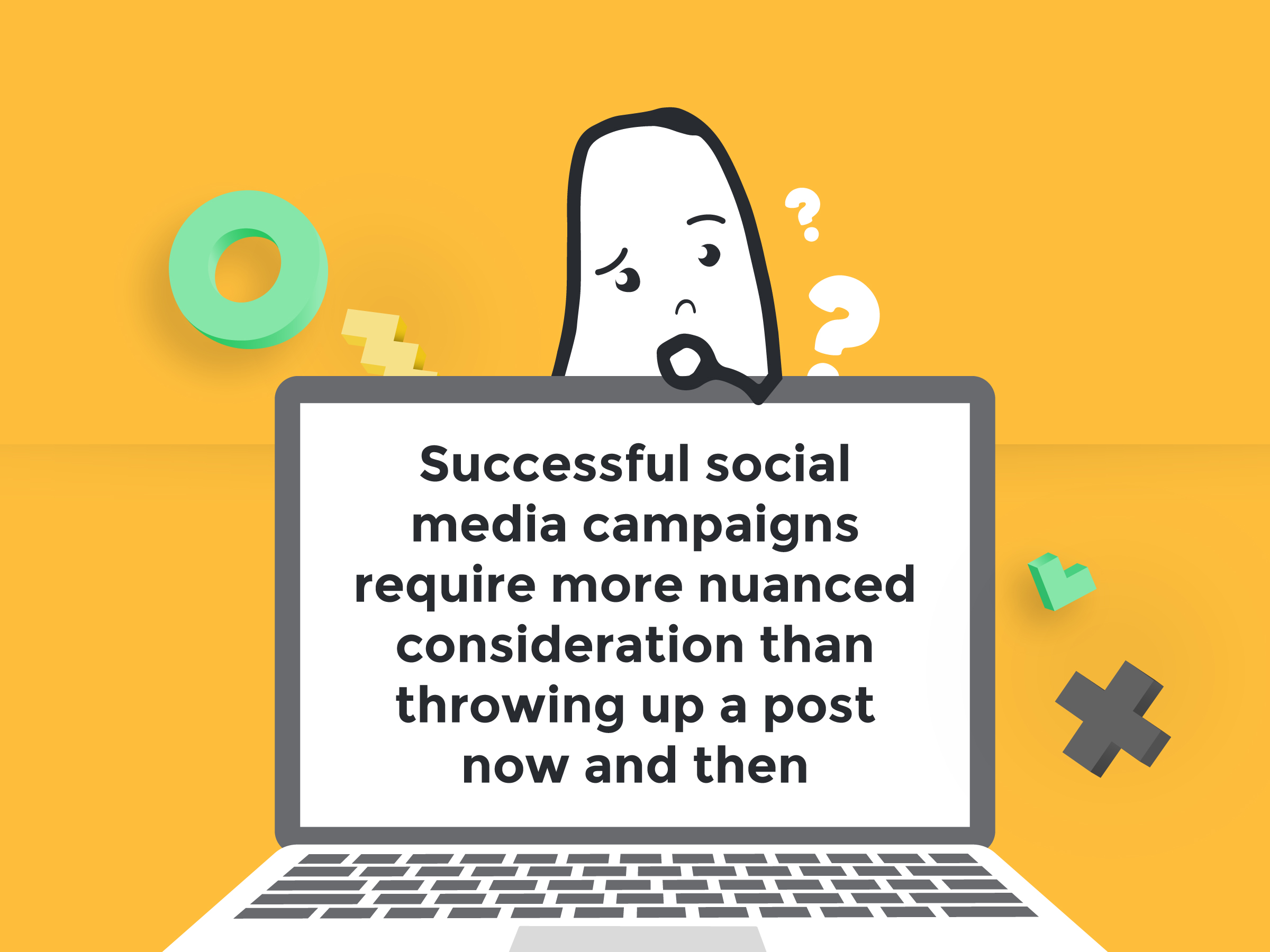 Successful social media campaigns require more nuanced consideration than throwing up a post now and then.