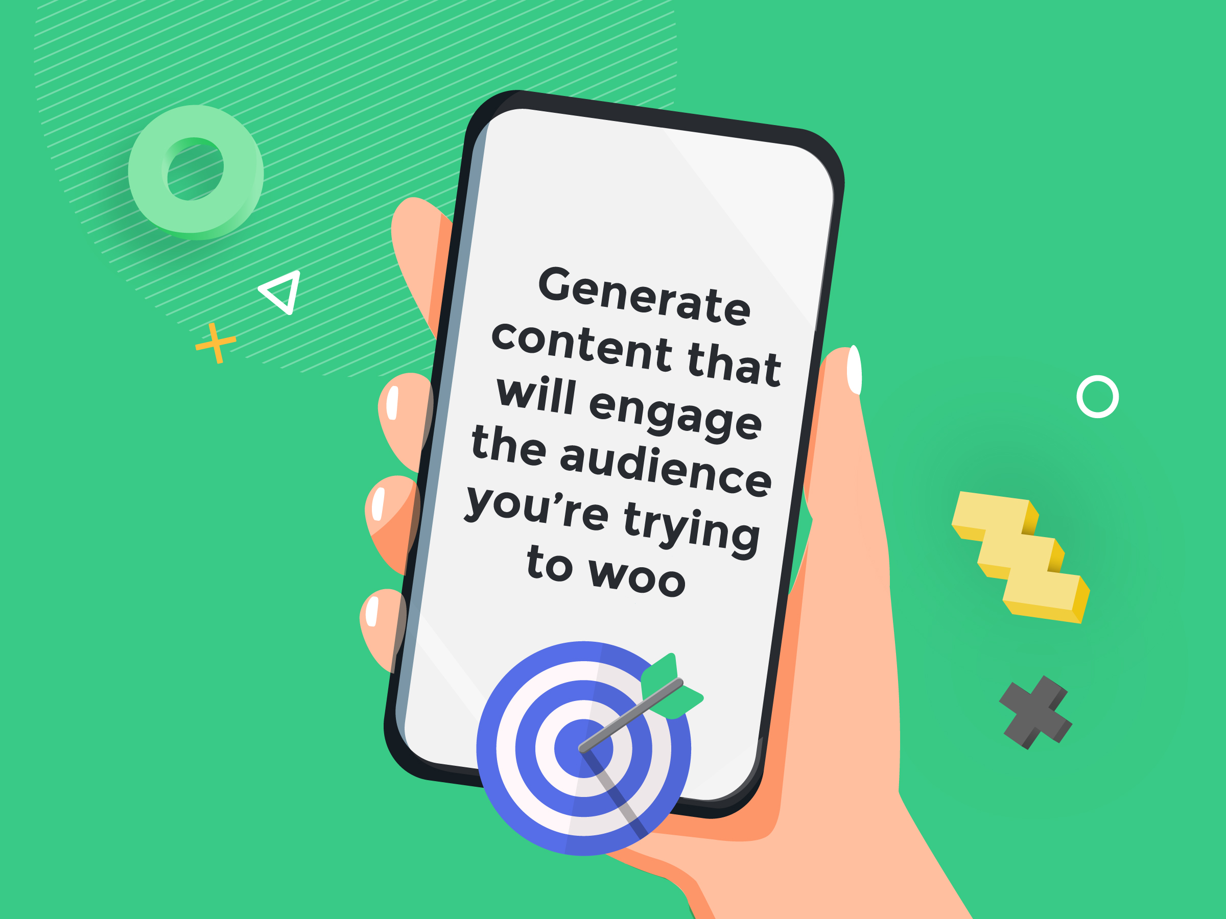 Generate content that will engage the audience you're trying to woo.